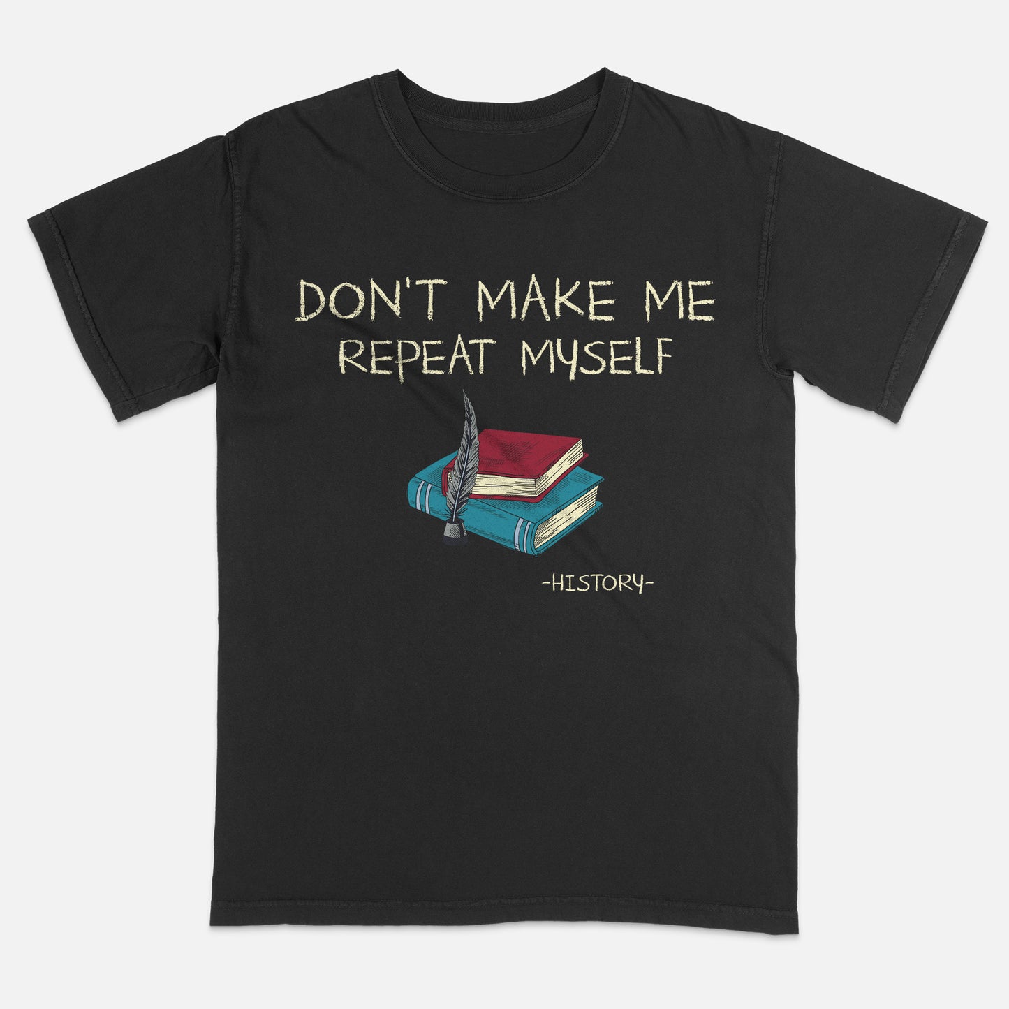 Don’t Make Me Repeat Myself History T-Shirt - Funny Shirt For Teacher - Black- Up To 5XL