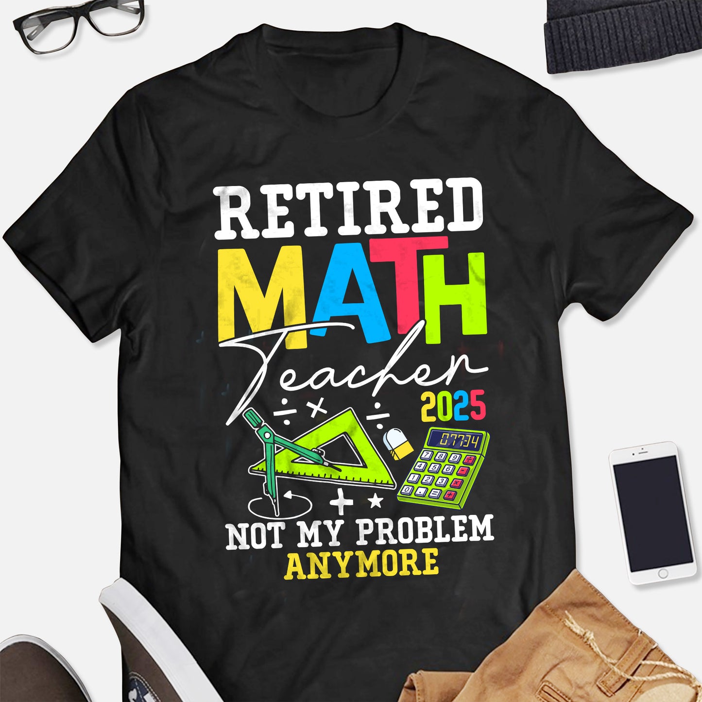 Retired Math Teacher 2025 Not My Problem Anymore T-Shirt - Funny Shirt For Teacher - Black- Up To 5XL