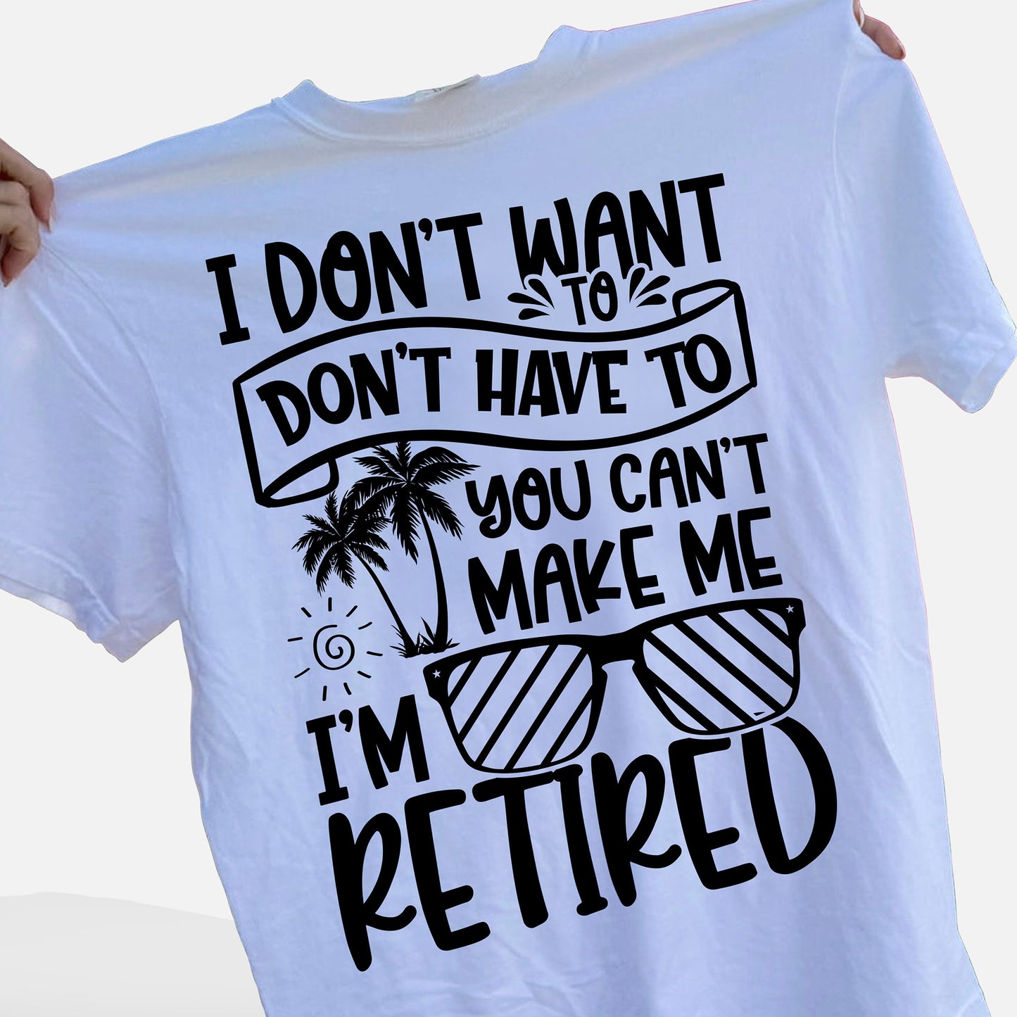 I Don’t Want To You Can’t Make Me I’m Retired T-Shirt - Funny Shirt For Teacher - White- Up To 5XL