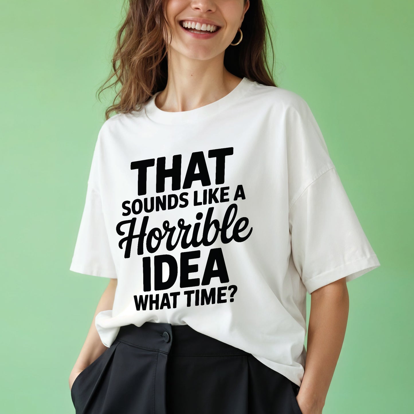 Funny Bad Idea Shirt – That Sounds Like a Horrible Idea What Time Tee – Impulsive Humor Shirt - White - Up To 5XL