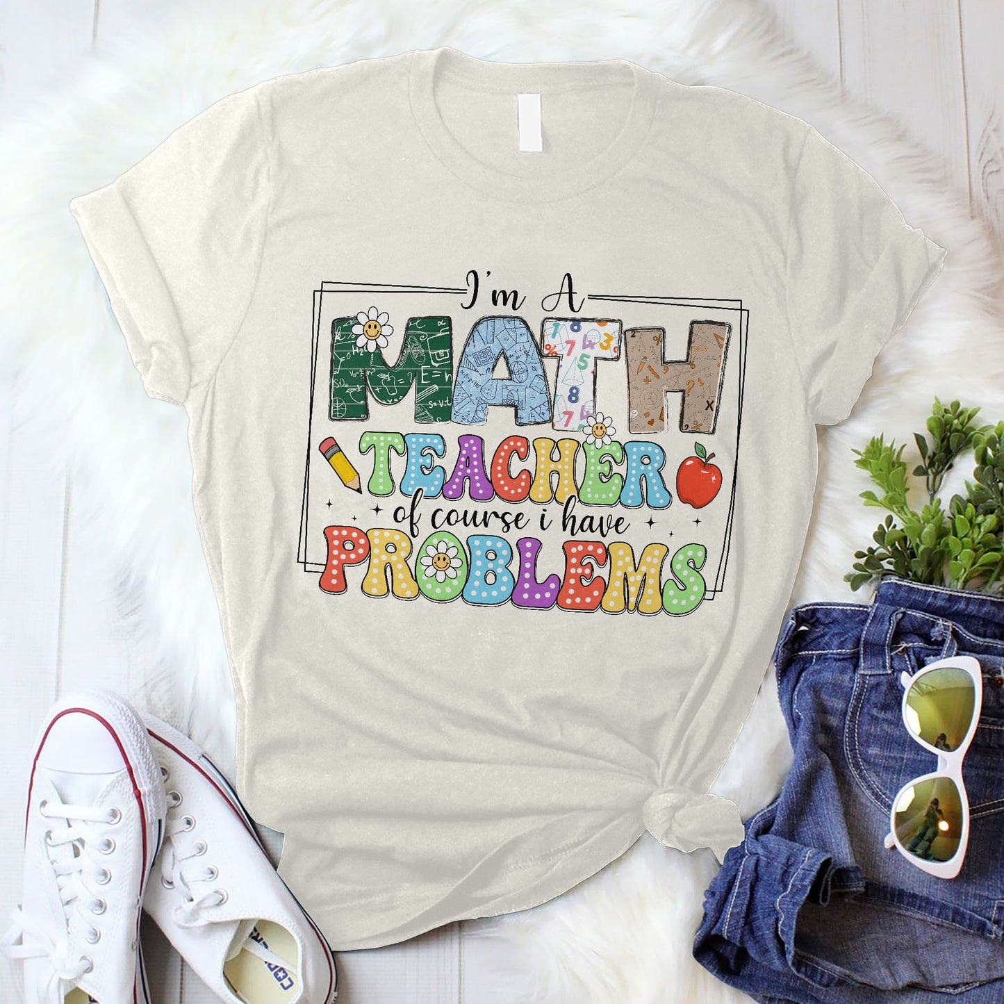I’m a Math Teacher Of Course I Have Problems T-Shirt - Funny Shirt For Teacher - Natural - Up To 5XL