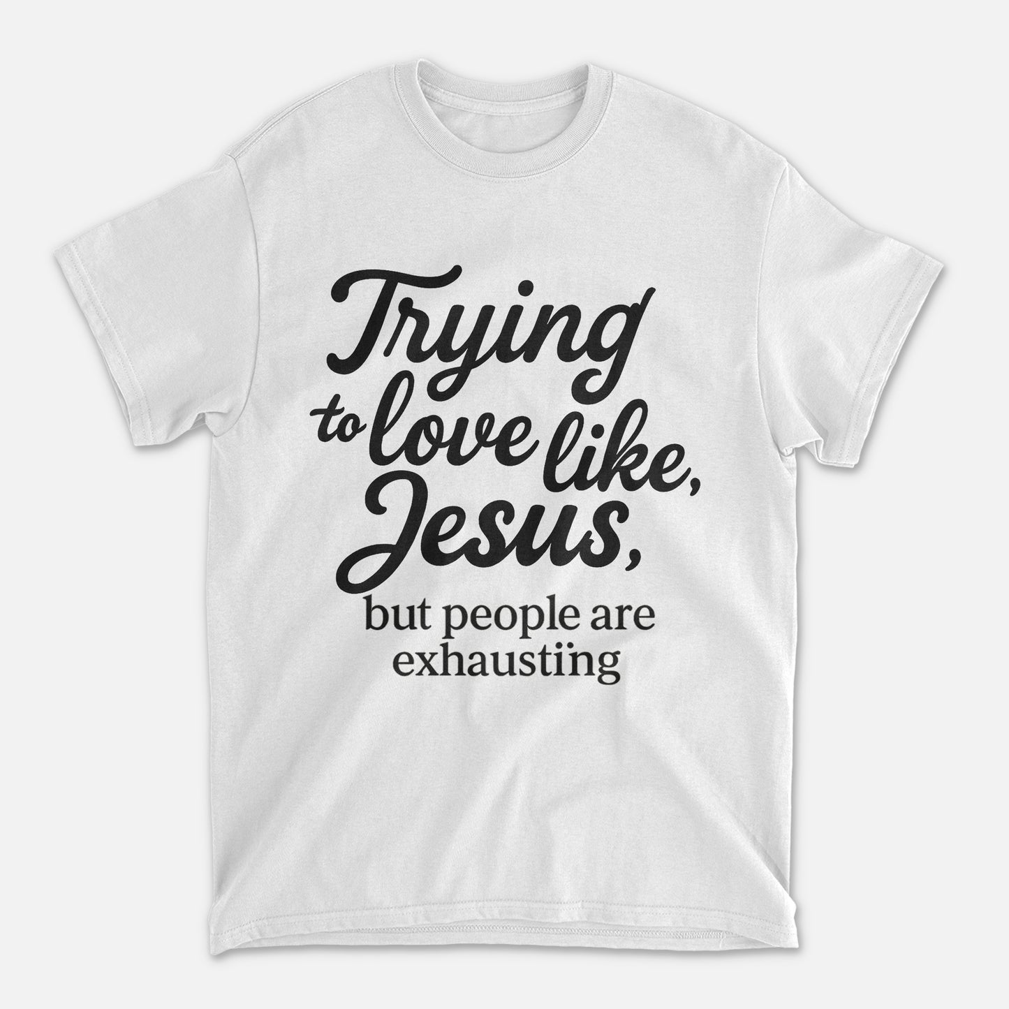Trying to Love Like Jesus But People Are Exhausting T-Shirt - Funny Jesus Shirt For Christians- White- Up To 5XL