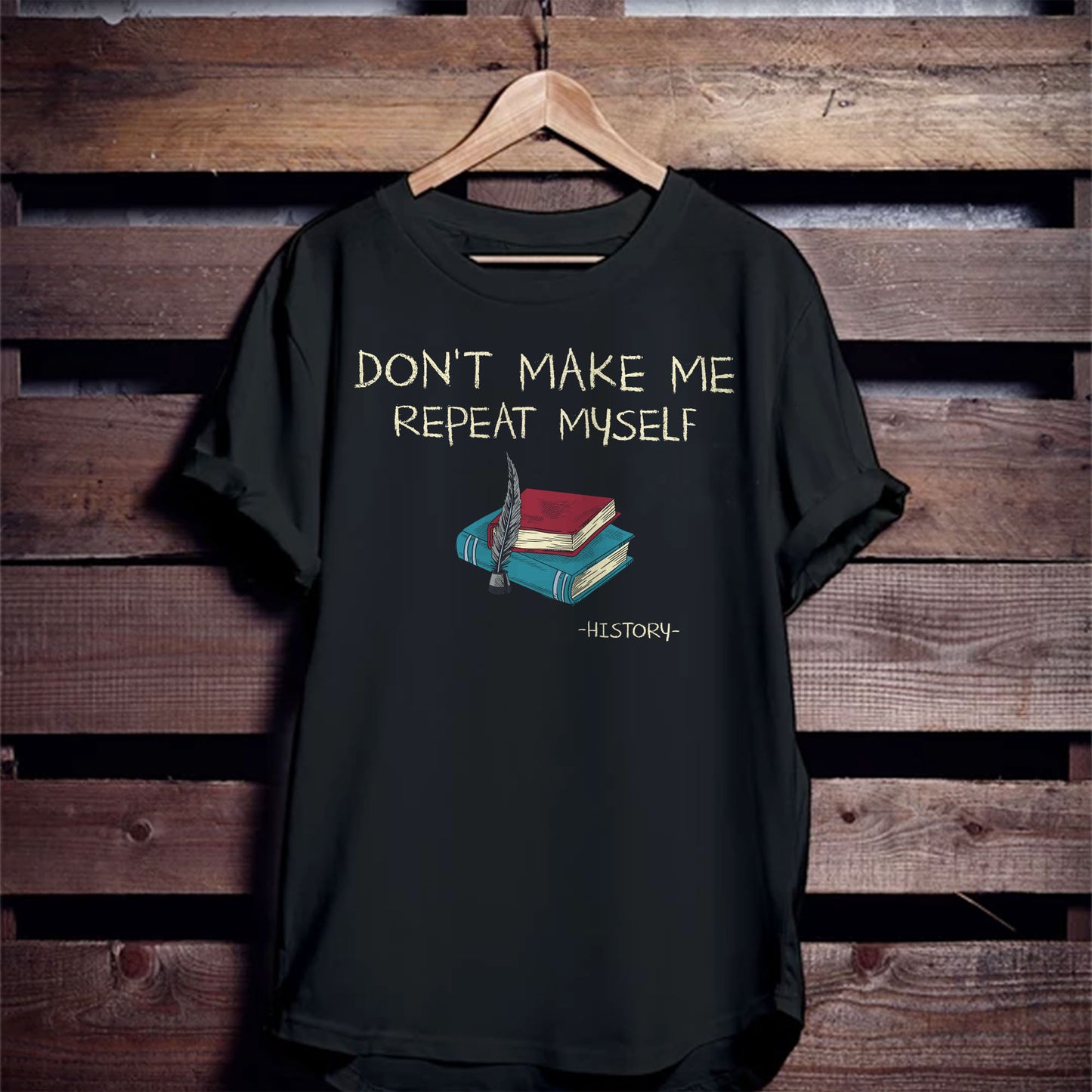 Don’t Make Me Repeat Myself History T-Shirt - Funny Shirt For Teacher - Black- Up To 5XL