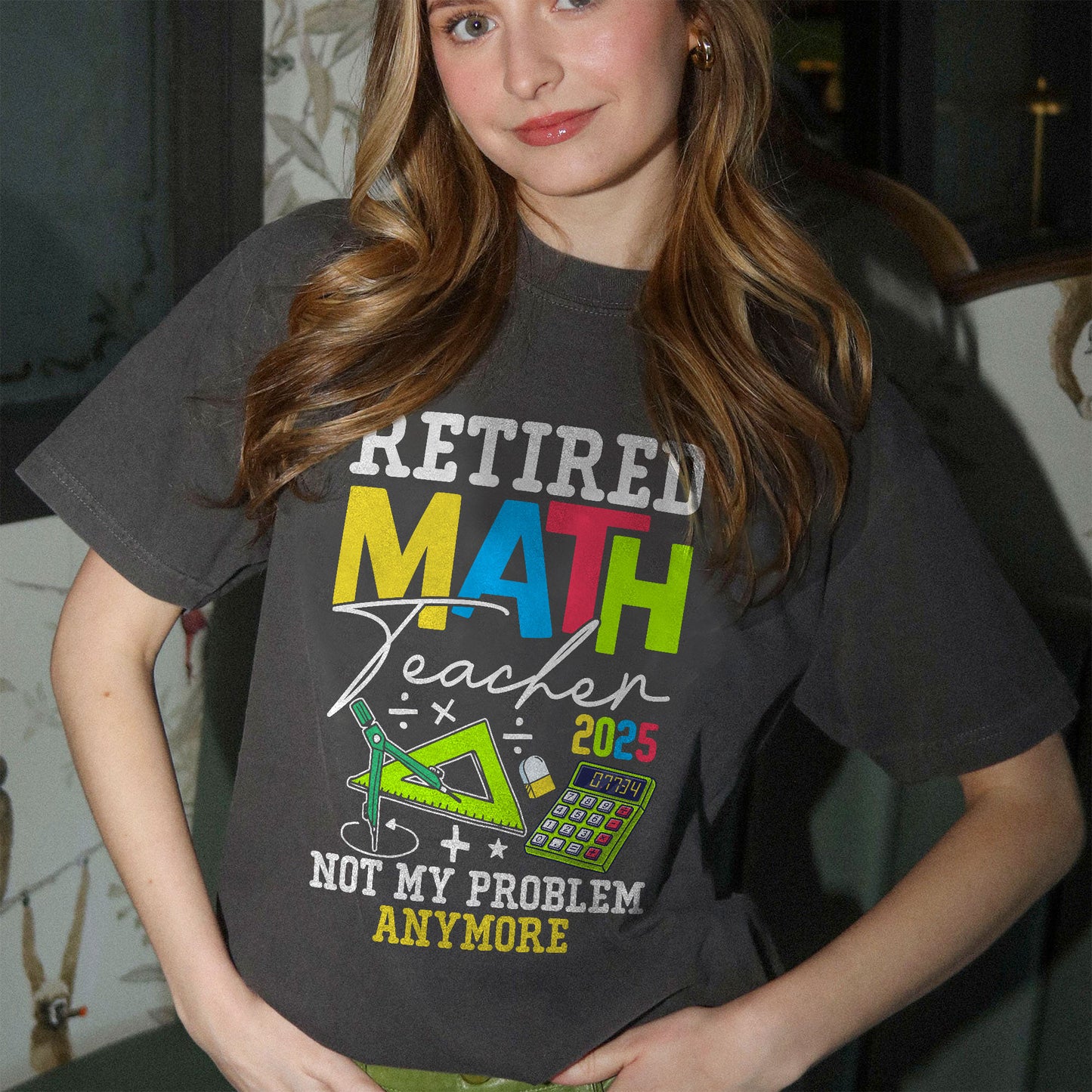Retired Math Teacher 2025 Not My Problem Anymore T-Shirt - Funny Shirt For Teacher - Black- Up To 5XL