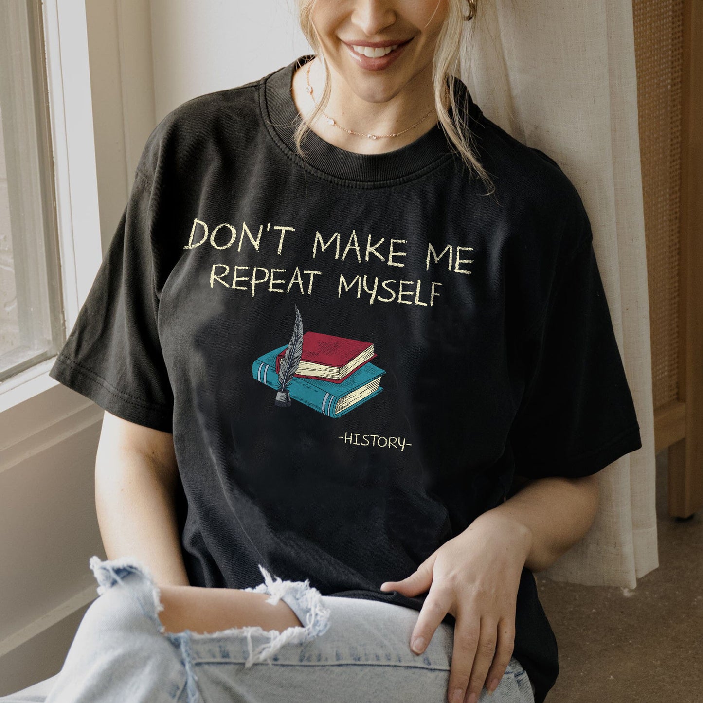 Don’t Make Me Repeat Myself History T-Shirt - Funny Shirt For Teacher - Black- Up To 5XL