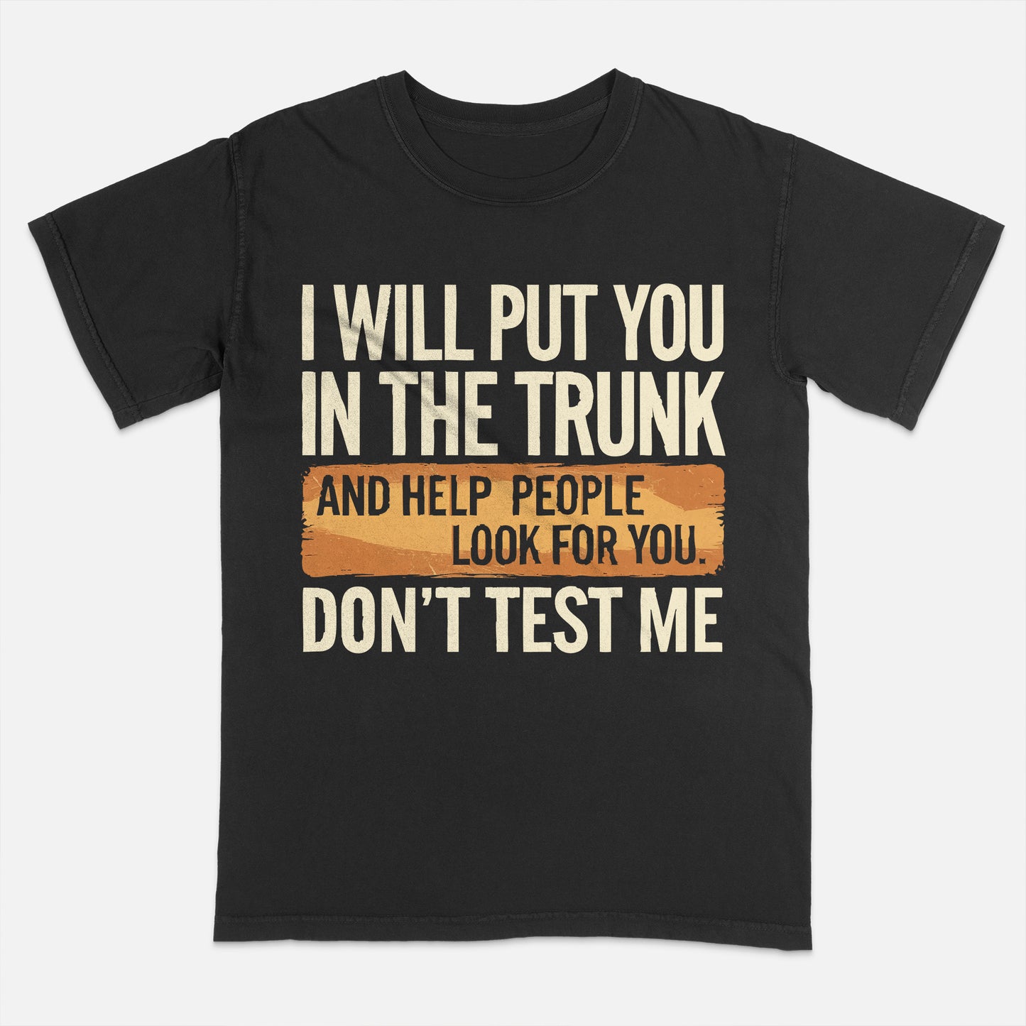 Funny Humor Shirt – I Will Put You In The Trunk – Sarcastic Threat Tee - Black- Up To 5XL