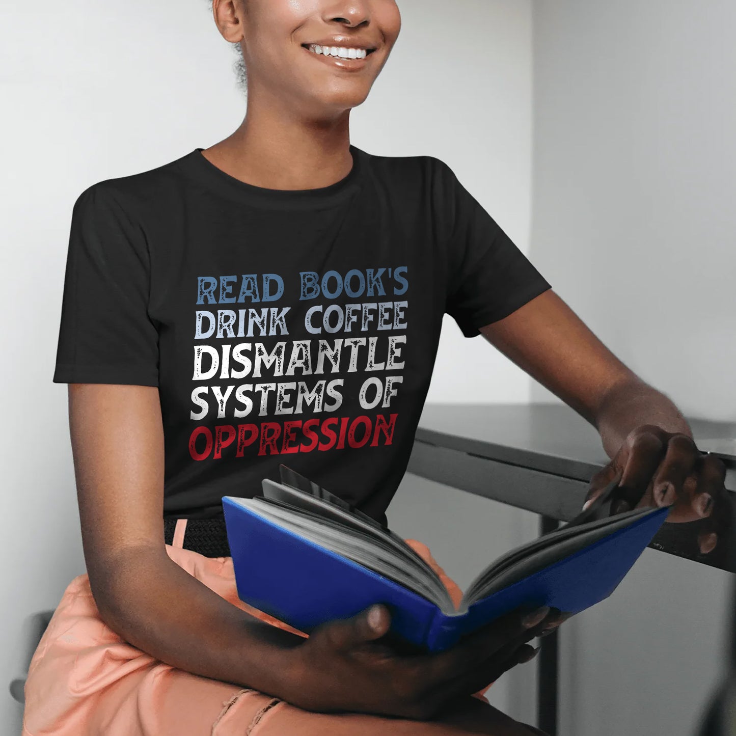 Bookish Activist Shirt – Read Books Drink Coffee Dismantle Systems of Oppression Tee – Progressive Reader Quote – Black – Up To 5XL