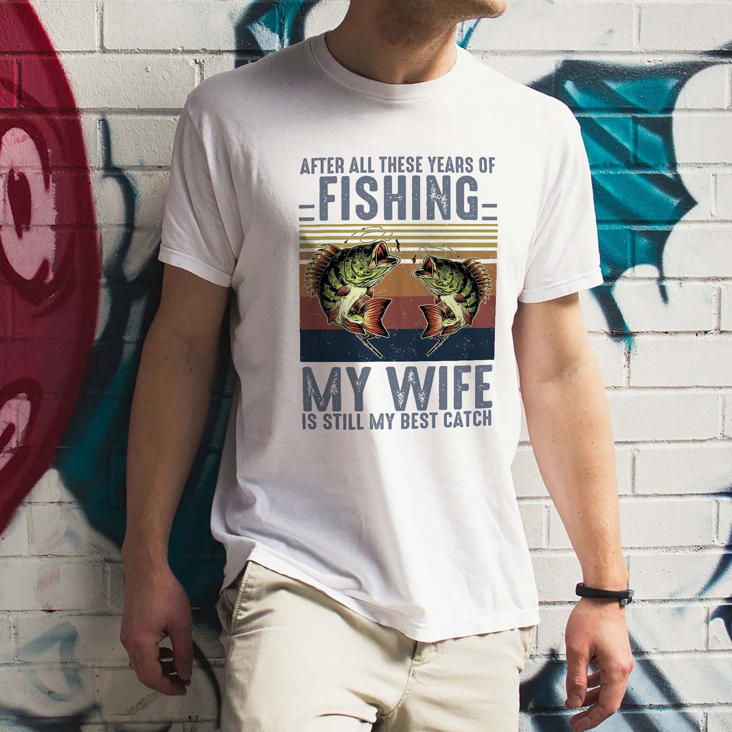 Funny Fishing Shirt For Husband – After All These Years of Fishing My Wife Is Still My Best Catch – White – Up To 5XL