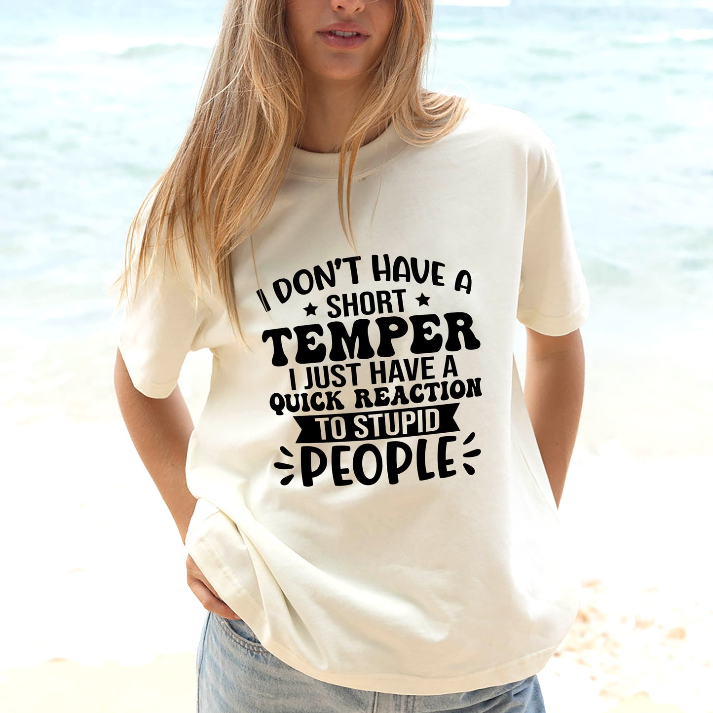 Funny Women Shirt - I Don’t Have a Short Temper, I Just Have a Quick Reaction to Stupid People Tee - Natural - Up To 5XL
