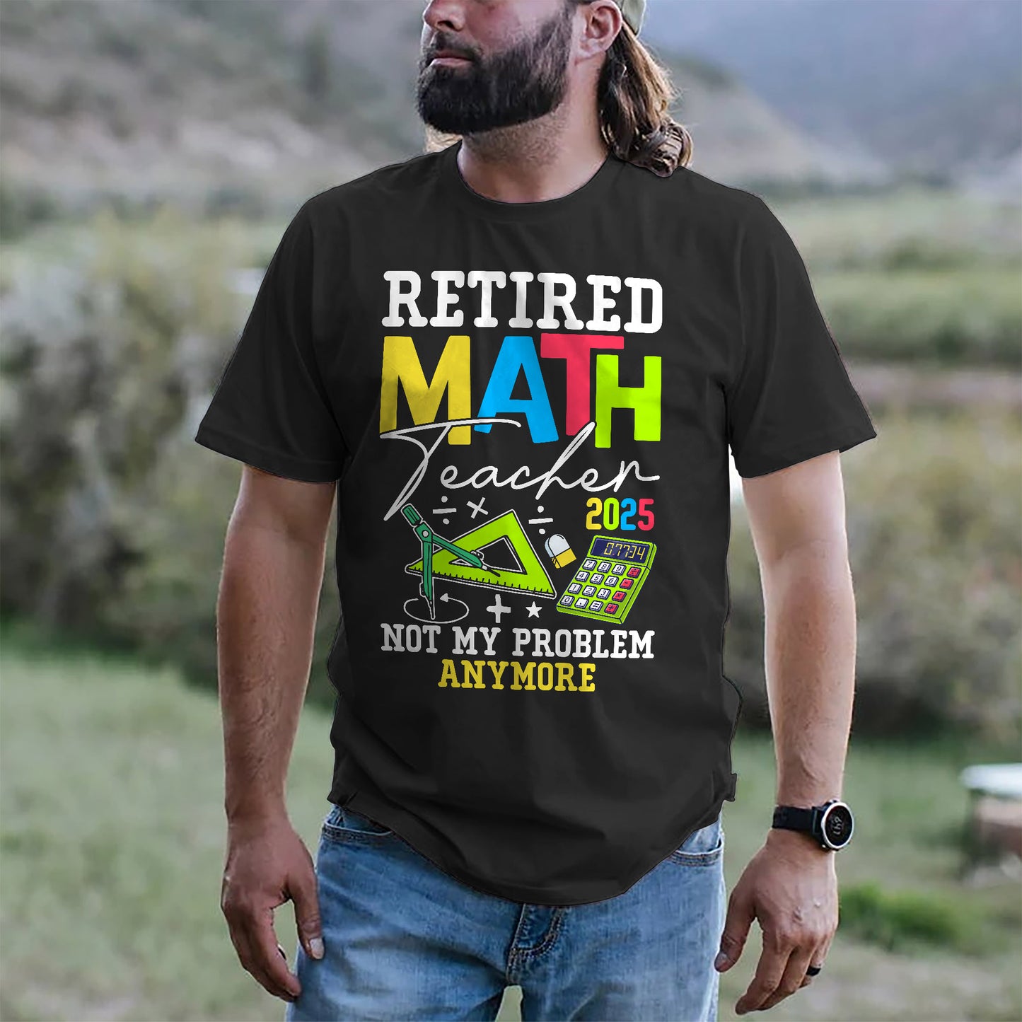 Retired Math Teacher 2025 Not My Problem Anymore T-Shirt - Funny Shirt For Teacher - Black- Up To 5XL