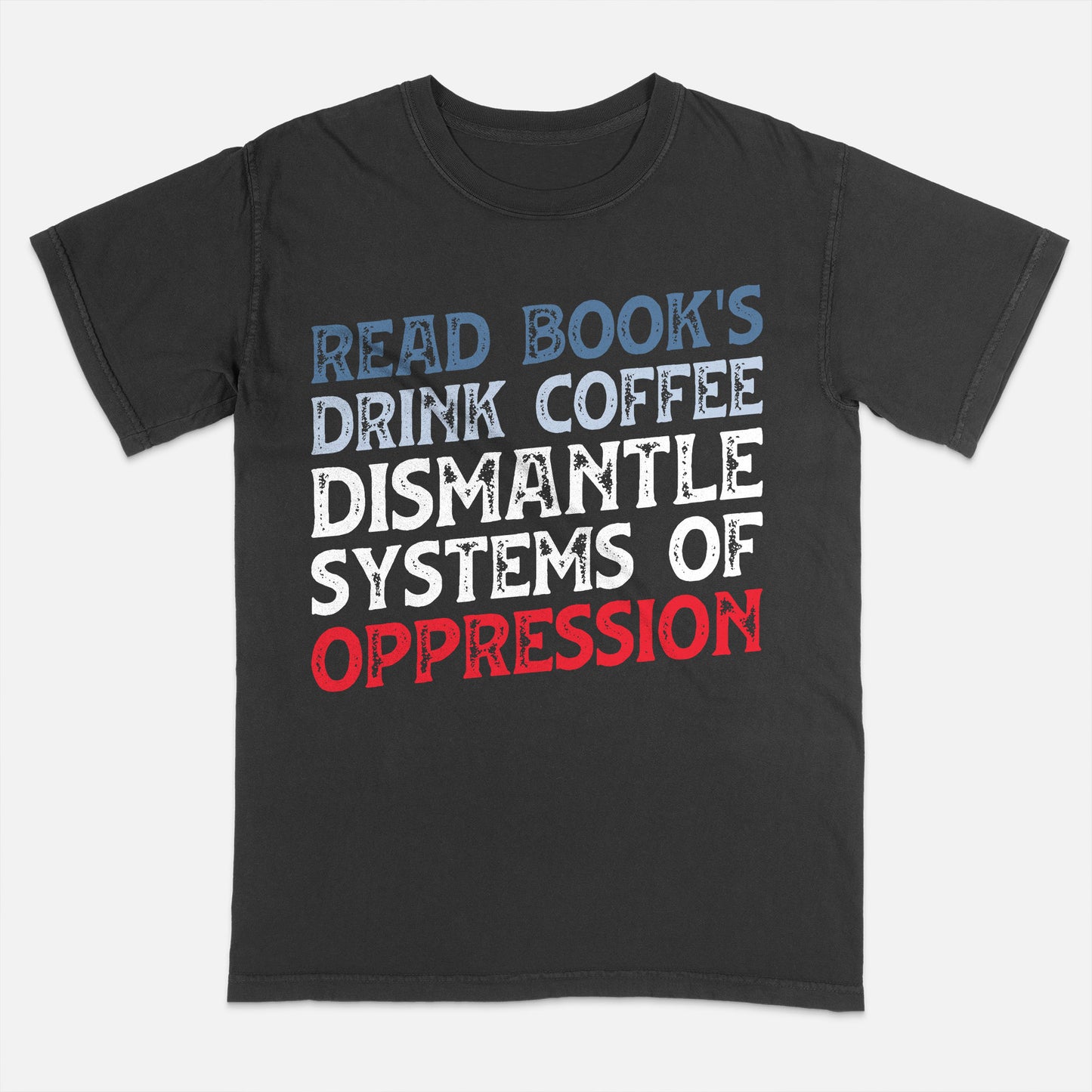 Bookish Activist Shirt – Read Books Drink Coffee Dismantle Systems of Oppression Tee – Progressive Reader Quote – Black – Up To 5XL
