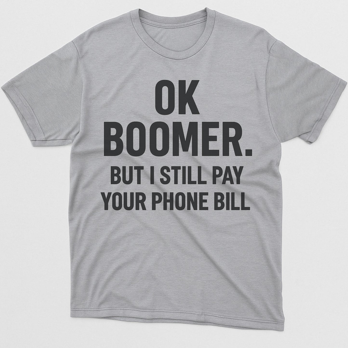 OK Boomer, But I Still Pay Your Phone Bill T-Shirt – Funny Gen Z Outfit Tee - Soft Cotton Sport Grey - Up To 5XL