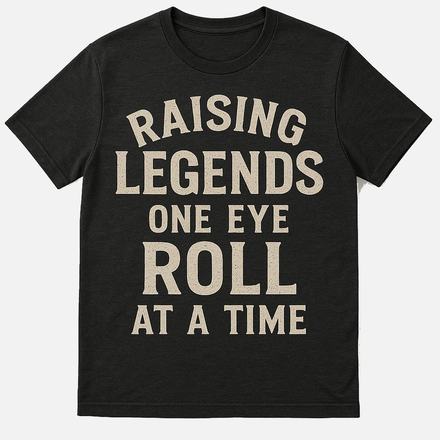 Raising Legends One Eye Roll At A Time T-Shirt – Funny Dad Life Tee - Soft Cotton Black - Up To 5XL