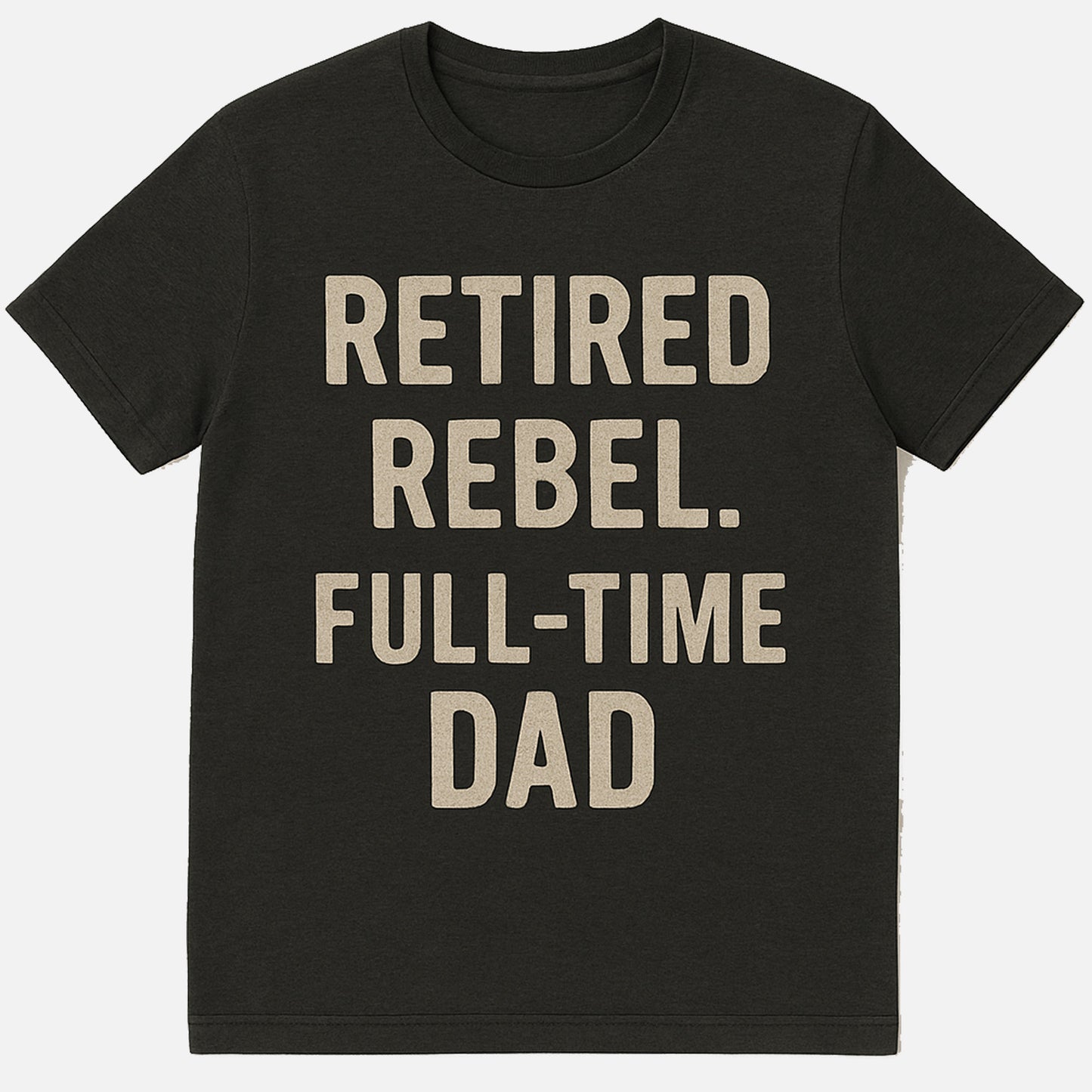 Funny Dad T-Shirt – Retired Rebel, Full-Time Dad | Fatherhood Gift Tee - Soft Cotton Black - Up To 5XL