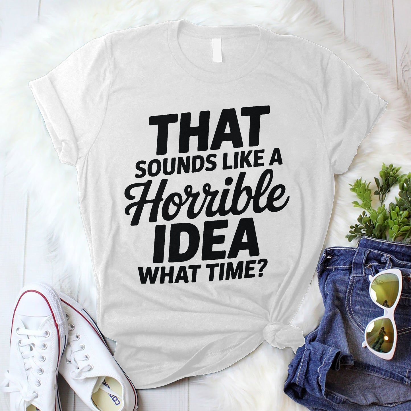 Funny Bad Idea Shirt – That Sounds Like a Horrible Idea What Time Tee – Impulsive Humor Shirt - White - Up To 5XL