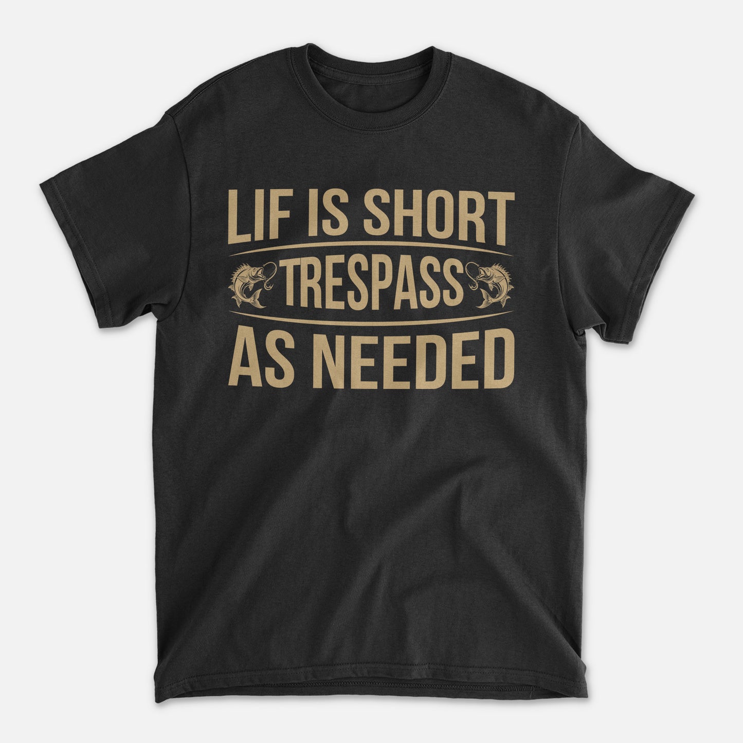Fishing Humor Shirt – Life Is Short Trespass As Needed Tee – Funny Fisherman Gift – Black – Up To 5XL