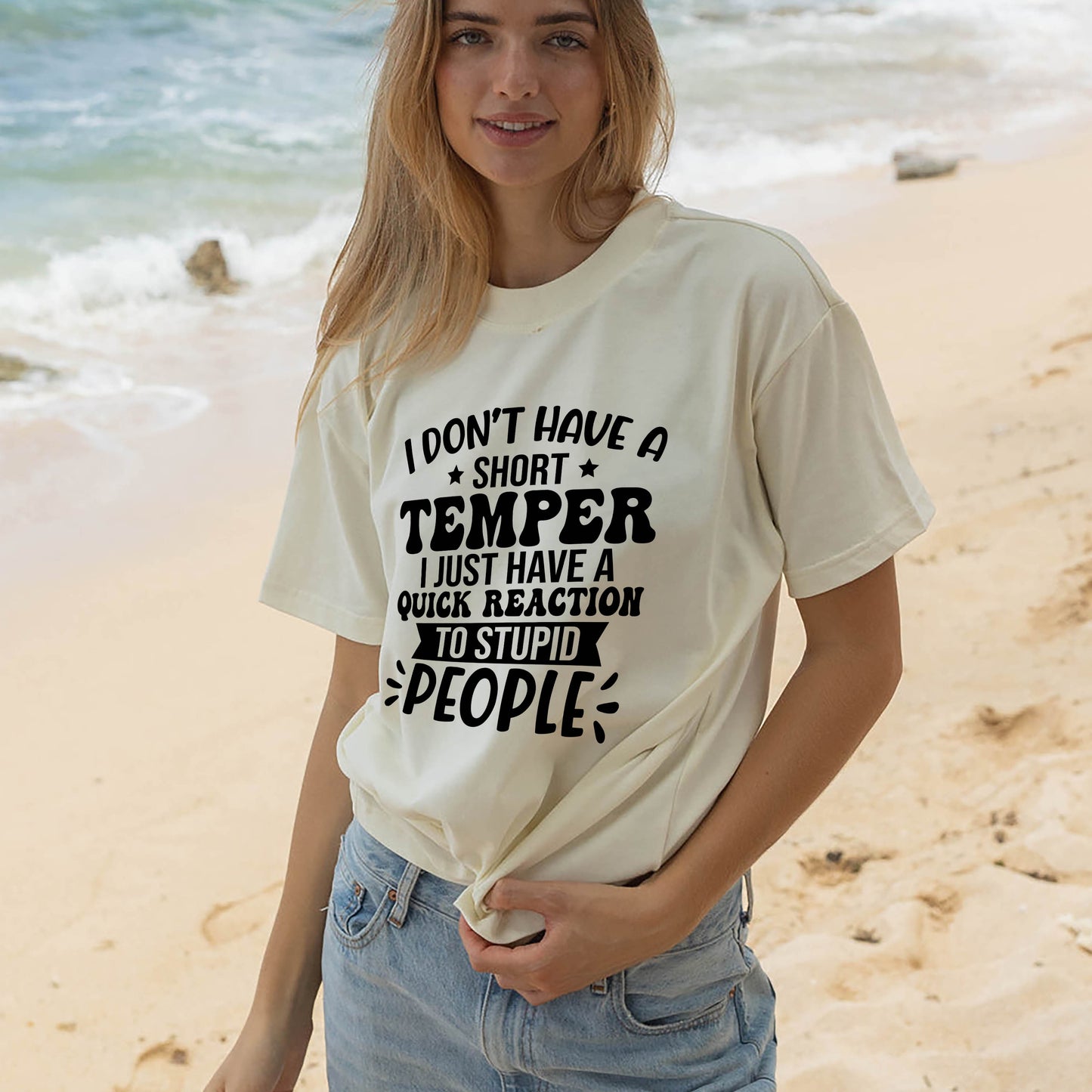 Funny Women Shirt - I Don’t Have a Short Temper, I Just Have a Quick Reaction to Stupid People Tee - Natural - Up To 5XL