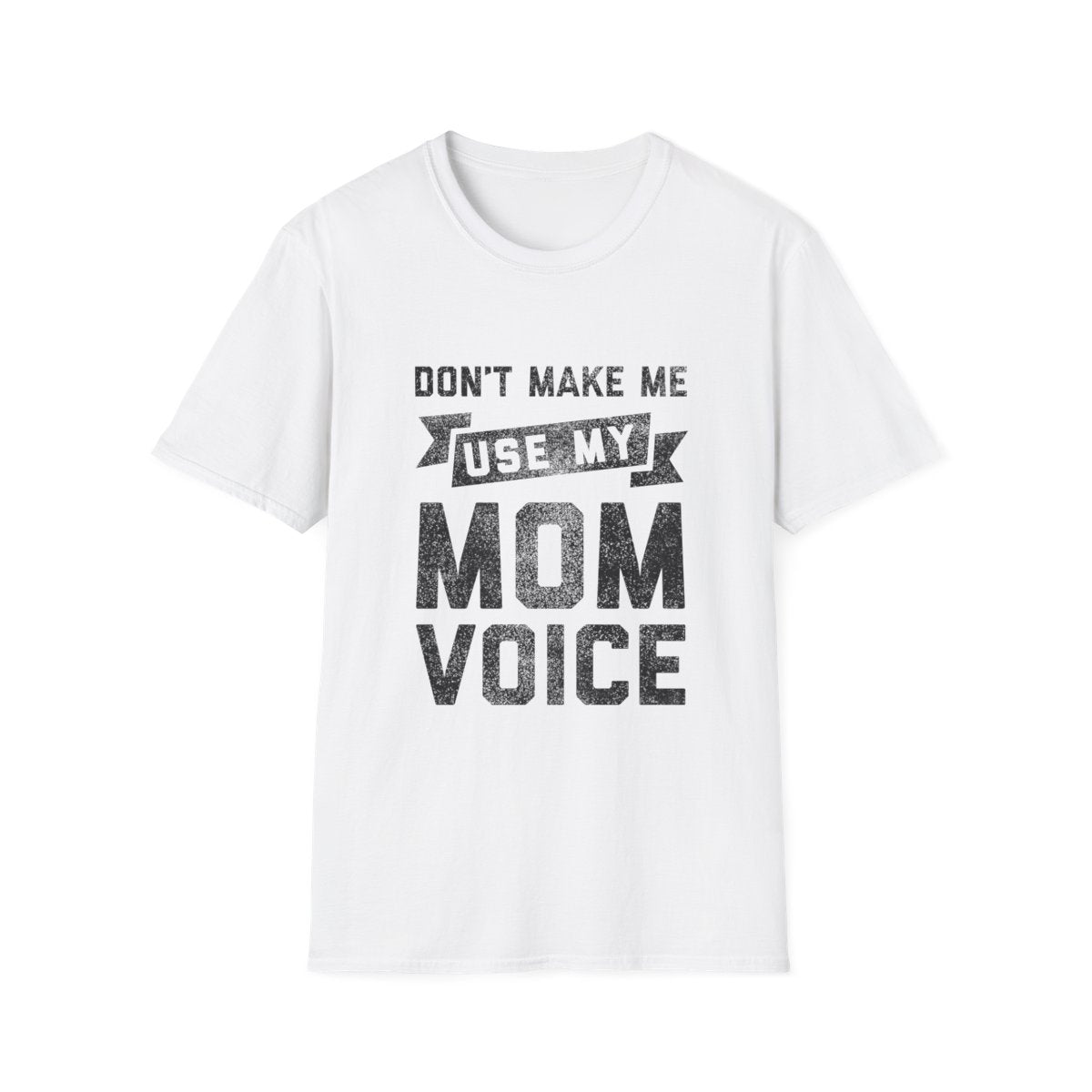 Don't Make Me Use My Mom Voice - Funny Unisex T-Shirt