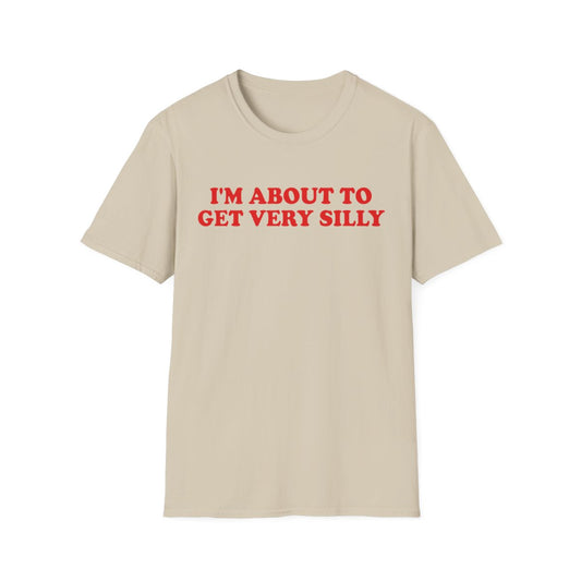 I'm About to Get Very Silly - Funny Unisex T Shirt