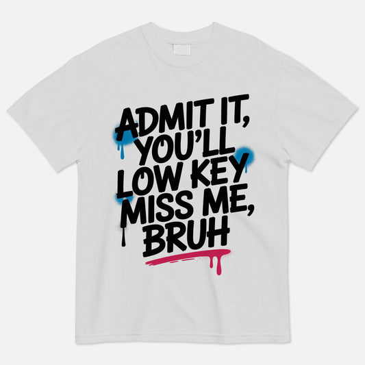 Admit It You’ll Low Key Miss Me Bruh T-Shirt -  Funny Shirt For Teacher - White- Up To 5XL