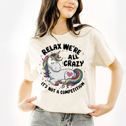 Relax We’re All Crazy It’s Not A Competition Unicorn T-Shirt – Funny Women Sarcastic Tee - White - Up To 5XL