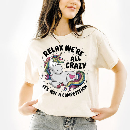 Relax We’re All Crazy It’s Not A Competition Unicorn T-Shirt – Funny Women Sarcastic Tee - White - Up To 5XL