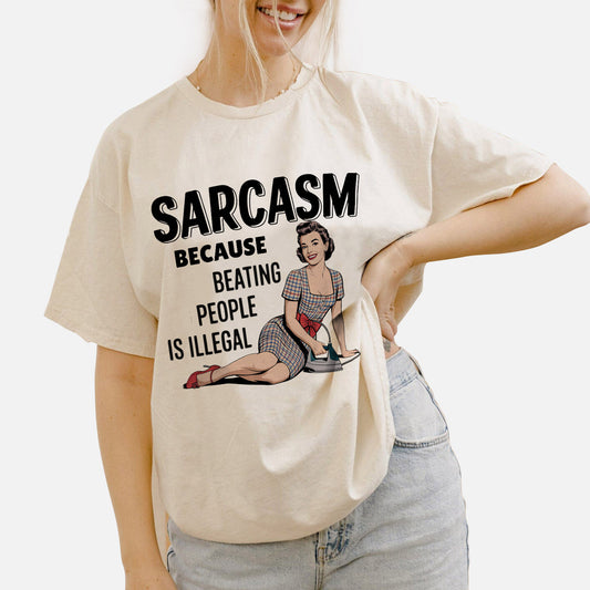 Sarcasm Because Beating People Is Illegal T-Shirt – Funny Sarcastic Graphic Tee  – Natural– Sizes Up to 5XL
