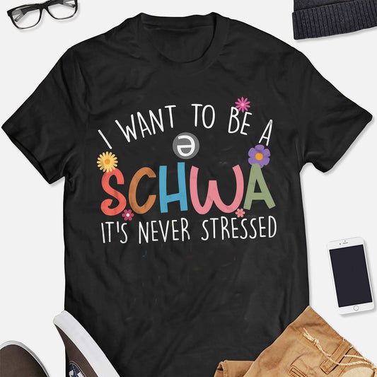 I Want to Be a Schwa It’s Never Stressed T-Shirt  -  Funny Shirt For Teacher - Black - Up To 5XL