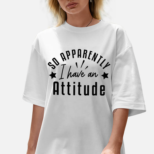 Funny Attitude Shirt – So Apparently I Have an Attitude – Sarcastic Quote Tee - White - Up To 5XL