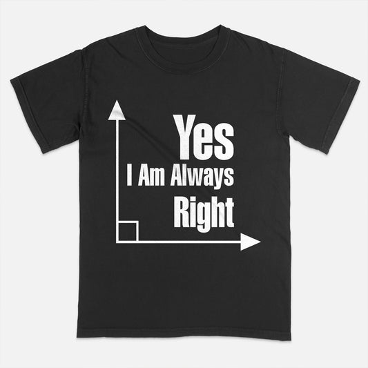 Yes I Am Always Right T-Shirt -  Funny Shirt For Teacher - Black - Up To 5XL