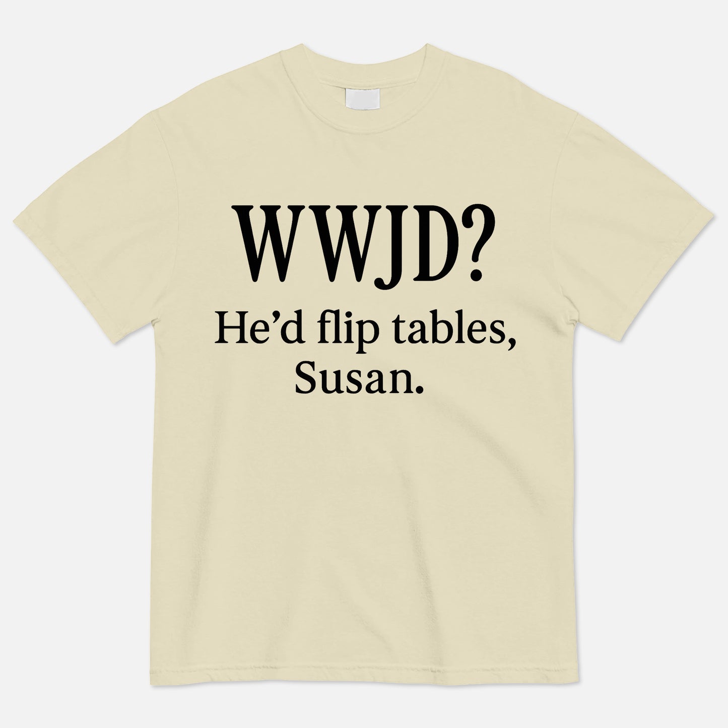WWJD He’d Flip Tables Susan T-Shirt -  Funny Jesus Shirt For Christians- Sand- Up To 5XL