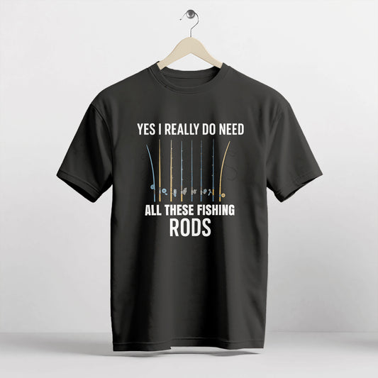 Yes I Really Do Need All These Fishing Rods Shirt – Funny Fishing Tee – Fisherman Humor Gift – Black – Up To 5XL