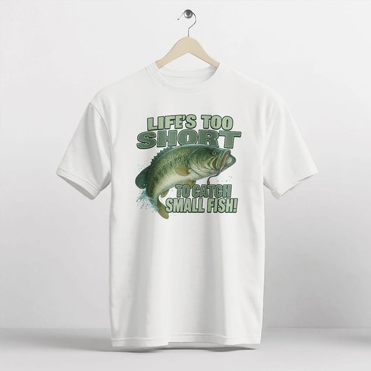 Life’s Too Short to Catch Small Fish Shirt – Funny Big Catch Fishing Tee – Humorous Angler Gift – White – Up To 5XL