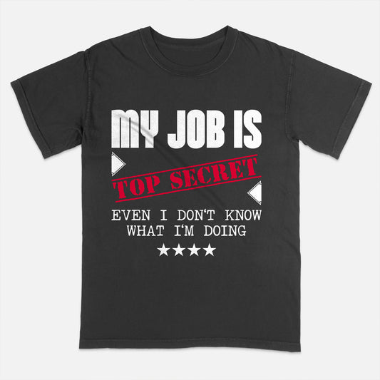 Office Humor Shirt – My Job Is Top Secret Even I Don’t Know What I’m Doing – Funny Work Meme Tee – Black – Up To 5XL