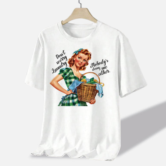 Don’t Worry Laundry Nobody’s Doing Me Either T-Shirt– Funny Women Sarcastic Tee - White - Up To 5XL
