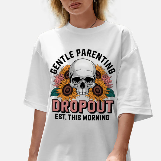 Funny Mom Shirt – Gentle Parenting Dropout – Sarcastic Sunflower Tee - White - Up To 5XL