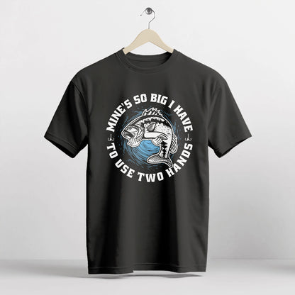 Mines So Big I Have To Use Two Hands Shirt – Funny Fishing Tee – Humorous Angler Gift – Black – Up To 5XL