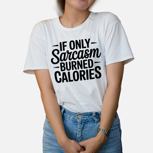 Inappropriate T-Shirt – If Only Sarcasm Burned Calories Tee – Funny Sarcastic Shirt for Women - White - Up To 5XL