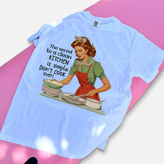 The Secret of a Clean Kitchen Is Simple Don’t Cook Ever T-Shirt – Funny Women Sarcastic Tee - White - Up To 5XL