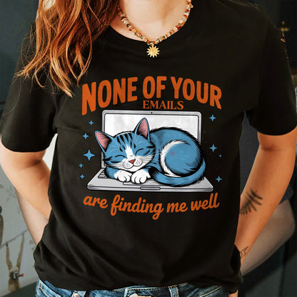 Funny Work Shirt – None of Your Emails Are Finding Me Well – Sarcastic Cat Meme Tee – Black– Up To 5XL