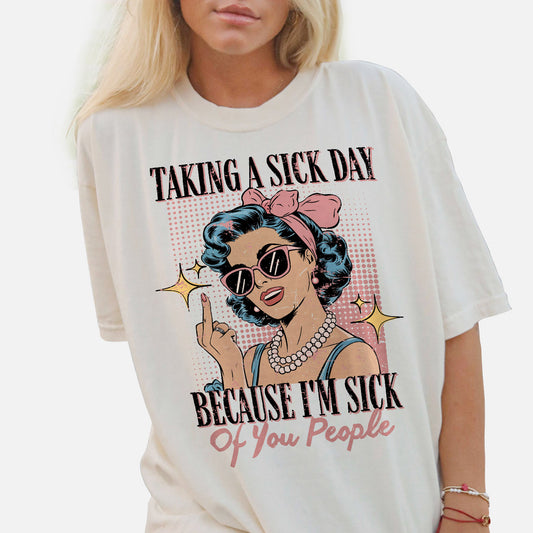 Taking A Sick Day Because I'm Sick Of You People T-Shirt – Funny Passive Aggressive Graphic Tee for Work – White – Sizes Up to 5XL