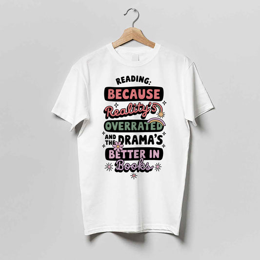 Funny Book Lover Shirt – Reading Because Reality’s Overrated and the Drama’s Better in Books Tee – Bookworm Gift – White – Up To 5XL