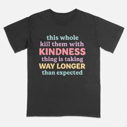 Funny Sarcastic Shirt – Kill Them With Kindness Is Taking Too Long – Snarky Quote Tee – Black– Up To 5XL