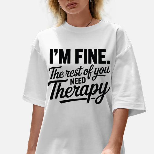 Sarcastic Shirt – I’m Fine The Rest of You Need Therapy – Funny Inappropriate Tee- White - Up To 5XL