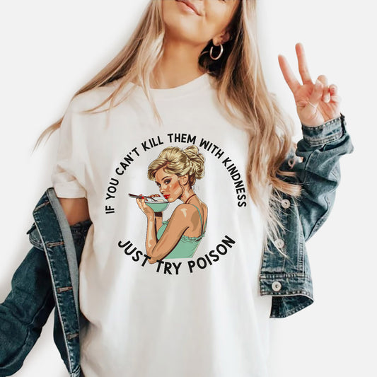 If You Can’t Kill Them With Kindness Just Try Poison T-Shirt  – Funny Women Sarcastic Tee - White - Up To 5XL