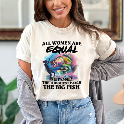 All Women Are Equal But Only The Toughest Catch The Big Fish Shirt – Funny Fishing Tee – Fisherwoman Humor Gift – Natural – Up To 5XL