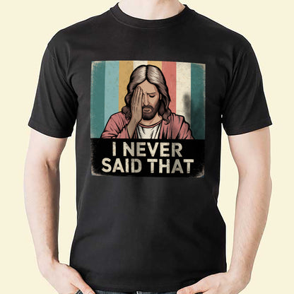 Vintage Christian Shirt – Jesus I Never Said That – Satirical Faith Statement Tee – Black – Up To 5XL