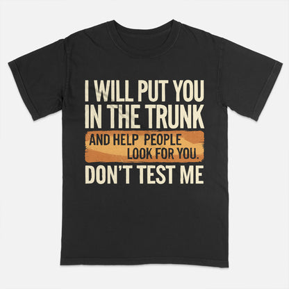 Funny Humor Shirt – I Will Put You In The Trunk – Sarcastic Threat Tee - Black- Up To 5XL