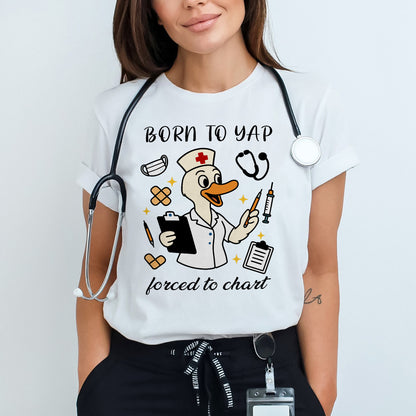 Born to Yap Forced to Chart T-Shirt - Funny Duck Tees For Nurse - White- Up To 5XL
