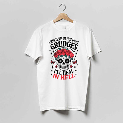 Funny Gothic Shirt – I Believe In Holding Grudges I’ll Heal In Hell – Skull Dark Quote Tee – White – Up To 5XL